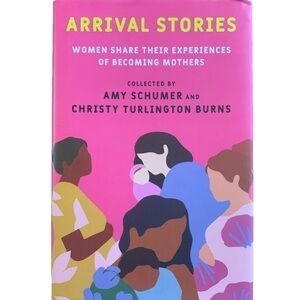Arrival Stories Book by Amy Schumer and Christy Turlington Burns